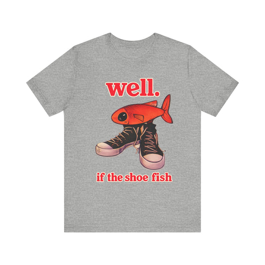 Gray Well if The Shoe Fish Funny Fishing T-Shirt | Retro Fish Shoes Meme Tee | Fisherman Gift | Coastal Humor Graphic Shirt.